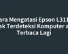 Cara Mengatasi Epson L3110 Tidak Terdeteksi Komputer agar Terbaca Lagi