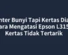 Printer Bunyi Tapi Kertas Diam, Cara Mengatasi Epson L3150 Kertas Tidak Tertarik