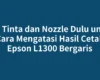 Cek Tinta dan Nozzle Dulu untuk Cara Mengatasi Hasil Cetak Epson L1300 Bergaris