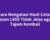 Cara Mengatasi Hasil Cetak Epson L805 Tidak Jelas agar Tajam Kembali